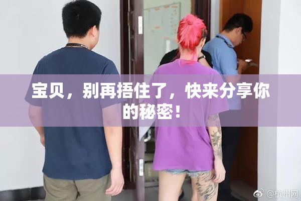 宝贝，别再捂住了，快来分享你的秘密！