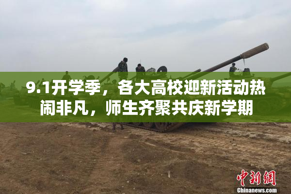 9.1开学季，各大高校迎新活动热闹非凡，师生齐聚共庆新学期