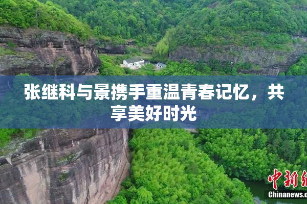 张继科与景携手重温青春记忆，共享美好时光