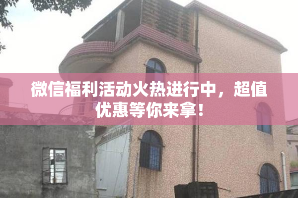 微信福利活动火热进行中，超值优惠等你来拿！
