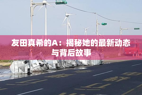 友田真希的A：揭秘她的最新动态与背后故事