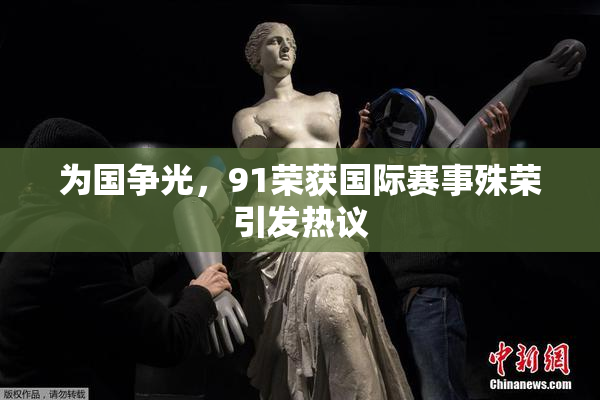 为国争光，91荣获国际赛事殊荣引发热议