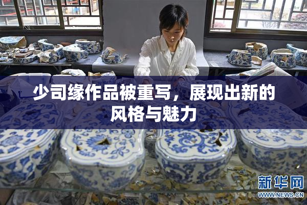 少司缘作品被重写，展现出新的风格与魅力
