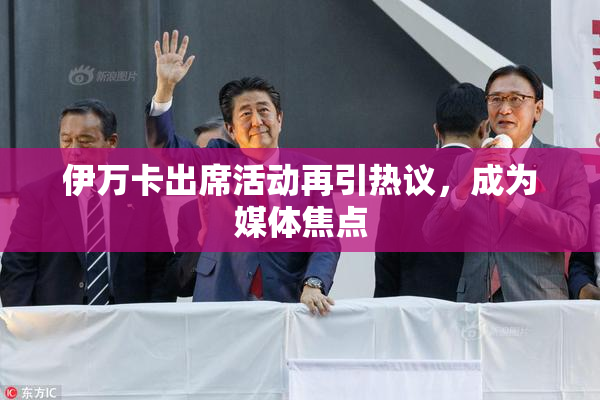 伊万卡出席活动再引热议，成为媒体焦点