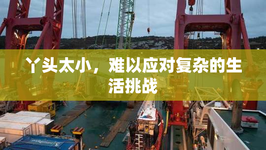 丫头太小，难以应对复杂的生活挑战