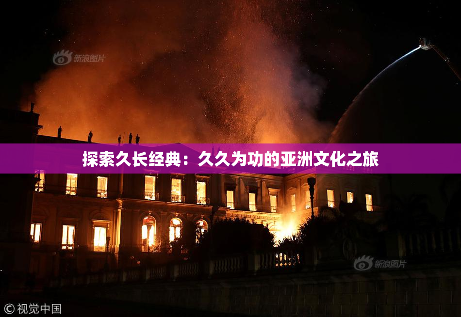 探索久长经典：久久为功的亚洲文化之旅