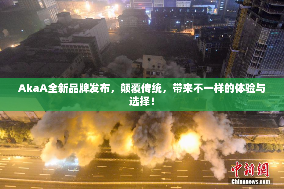 AkaA全新品牌发布，颠覆传统，带来不一样的体验与选择！