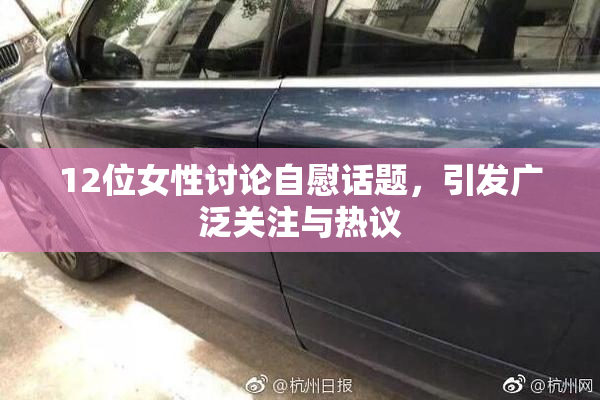 12位女性讨论自慰话题，引发广泛关注与热议