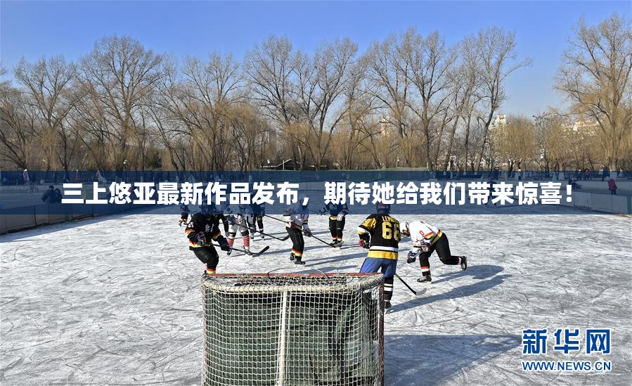 三上悠亚最新作品发布，期待她给我们带来惊喜！