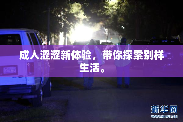 成人涩涩新体验，带你探索别样生活。