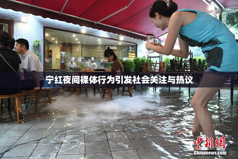 宁红夜间裸体行为引发社会关注与热议