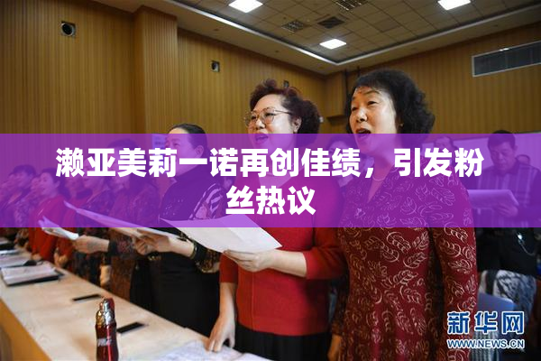 濑亚美莉一诺再创佳绩，引发粉丝热议