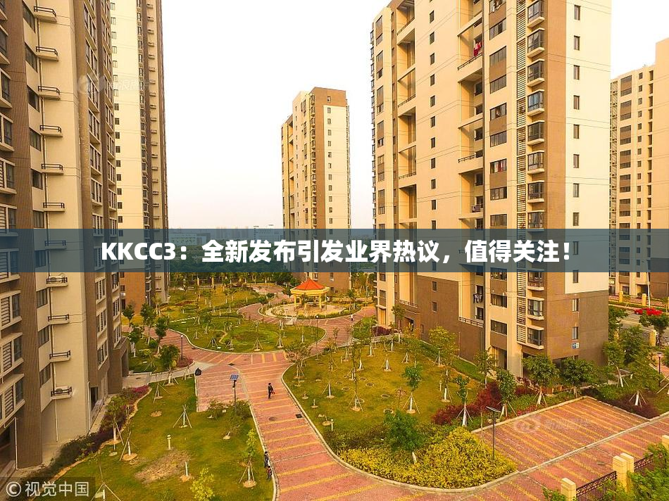 KKCC3：全新发布引发业界热议，值得关注！