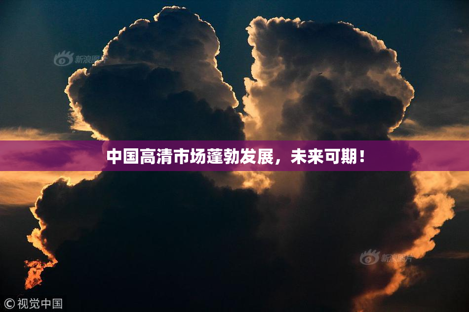 中国高清市场蓬勃发展，未来可期！