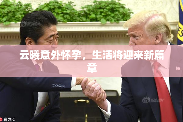 云曦意外怀孕，生活将迎来新篇章