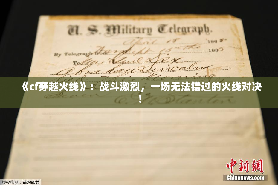 《cf穿越火线》：战斗激烈，一场无法错过的火线对决！