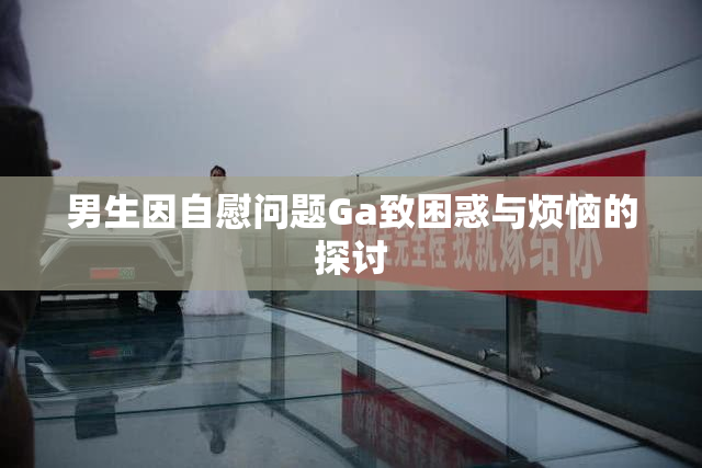男生因自慰问题Ga致困惑与烦恼的探讨