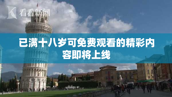 已满十八岁可免费观看的精彩内容即将上线