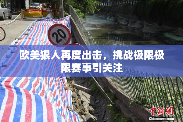 欧美狠人再度出击，挑战极限极限赛事引关注