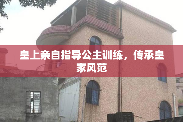 皇上亲自指导公主训练，传承皇家风范