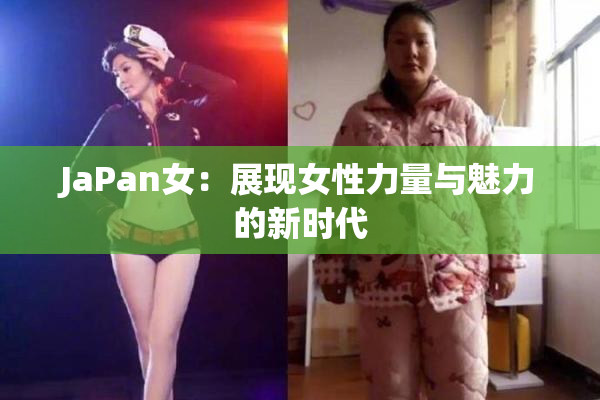 JaPan女：展现女性力量与魅力的新时代
