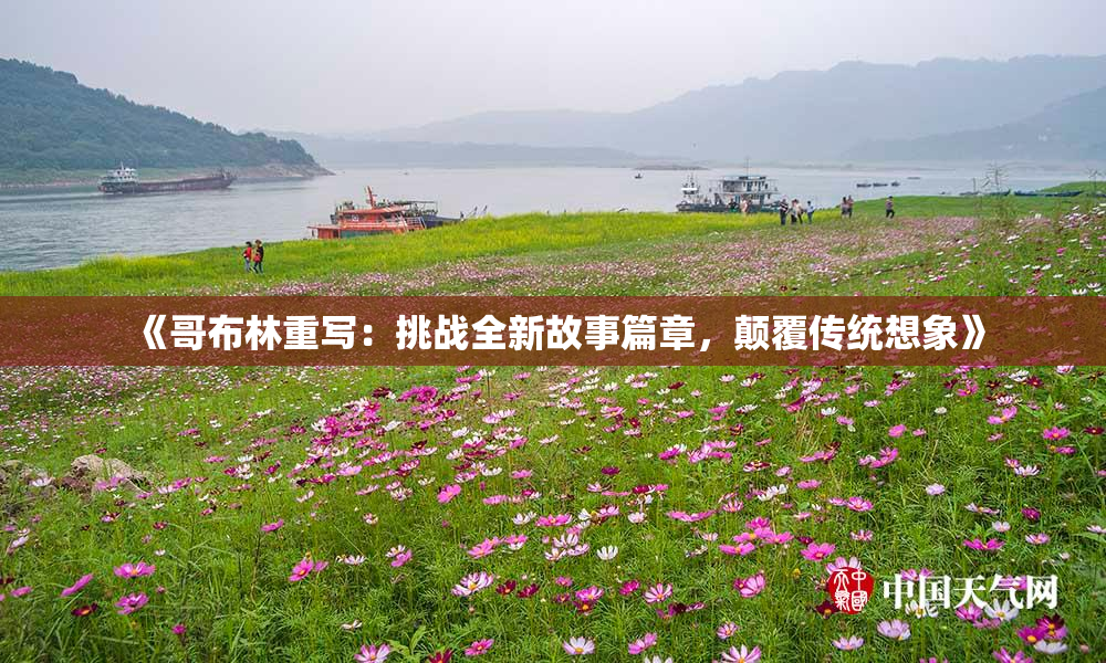 《哥布林重写：挑战全新故事篇章，颠覆传统想象》