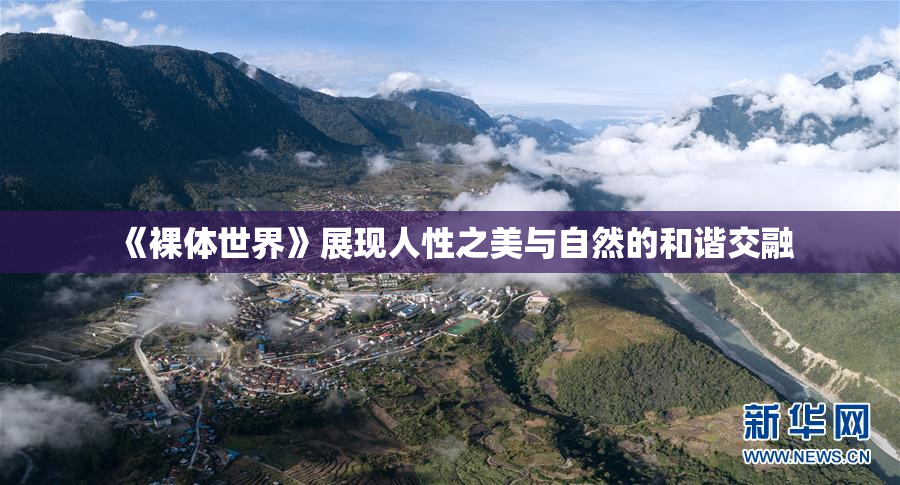 《裸体世界》展现人性之美与自然的和谐交融