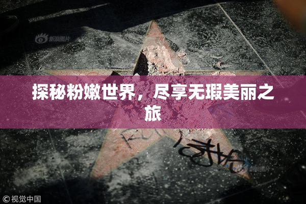 探秘粉嫩世界，尽享无瑕美丽之旅
