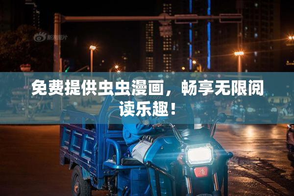 免费提供虫虫漫画，畅享无限阅读乐趣！