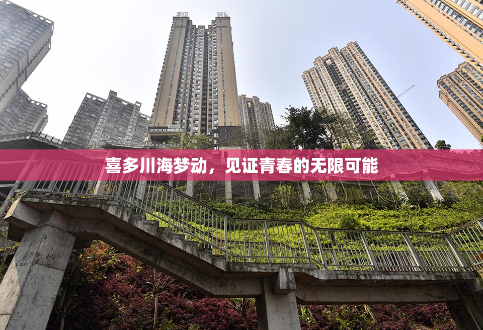 喜多川海梦动，见证青春的无限可能