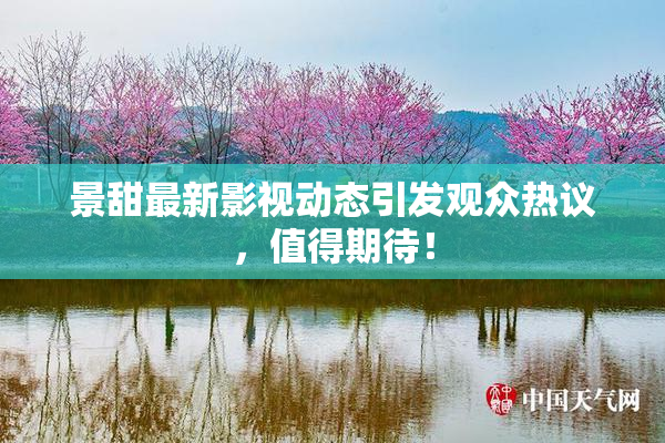 景甜最新影视动态引发观众热议，值得期待！