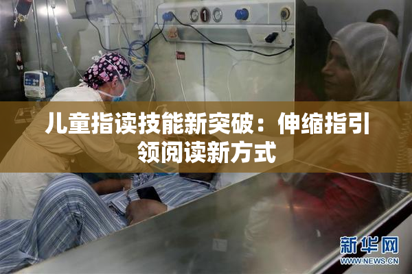 儿童指读技能新突破：伸缩指引领阅读新方式