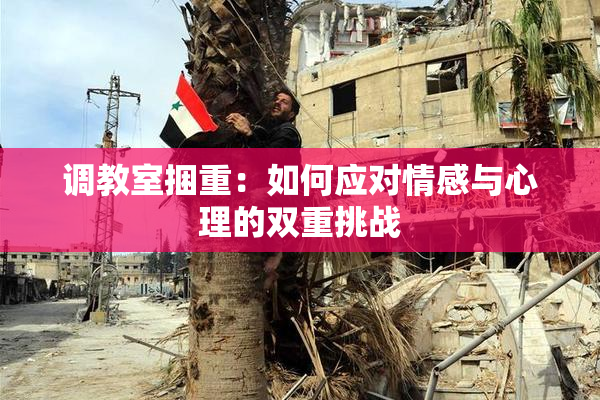调教室捆重：如何应对情感与心理的双重挑战