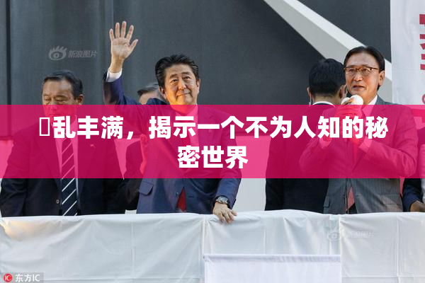 婬乱丰满，揭示一个不为人知的秘密世界