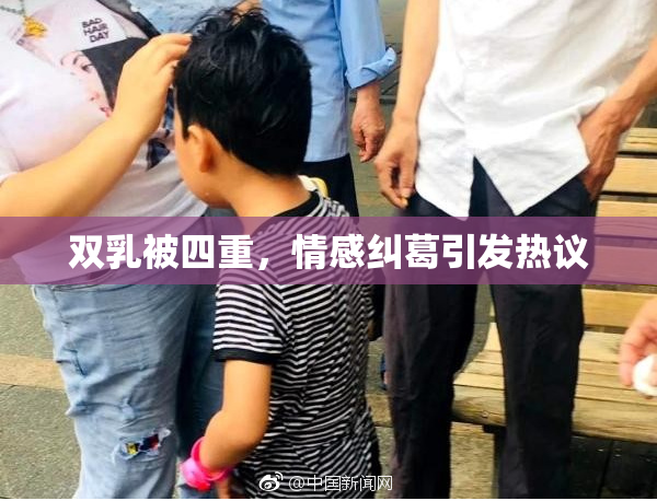 双乳被四重，情感纠葛引发热议