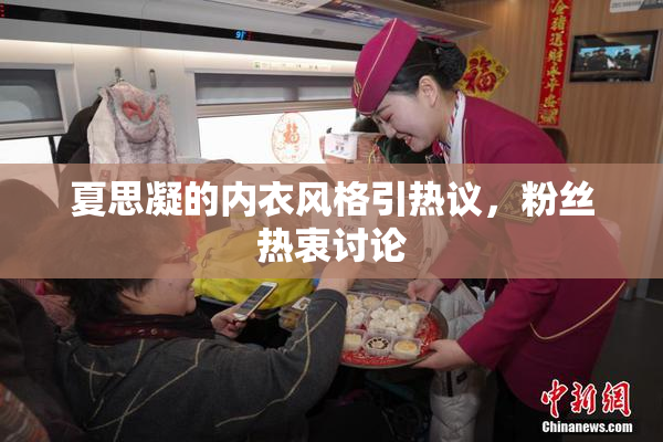 夏思凝的内衣风格引热议，粉丝热衷讨论