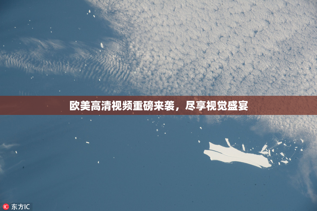 欧美高清视频重磅来袭，尽享视觉盛宴