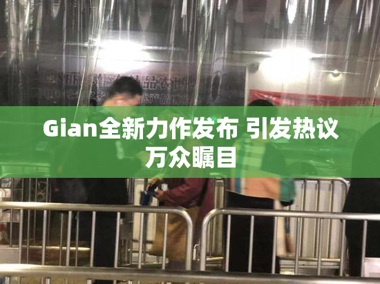 Gian全新力作发布 引发热议万众瞩目