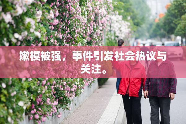 嫩模被强，事件引发社会热议与关注。