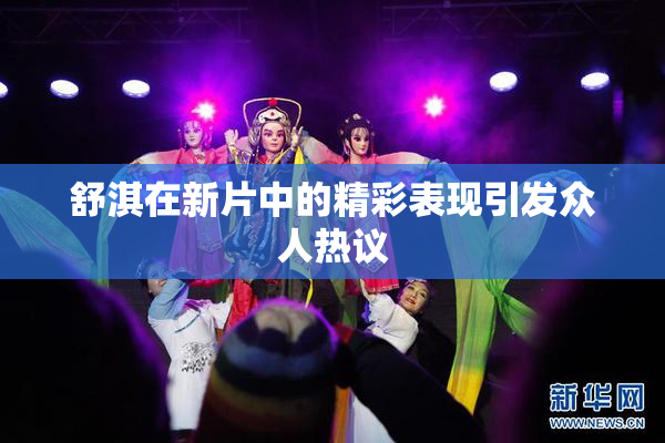 舒淇在新片中的精彩表现引发众人热议