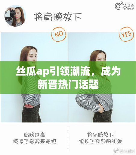 丝瓜ap引领潮流，成为新晋热门话题