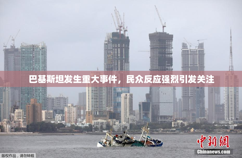 巴基斯坦发生重大事件，民众反应强烈引发关注