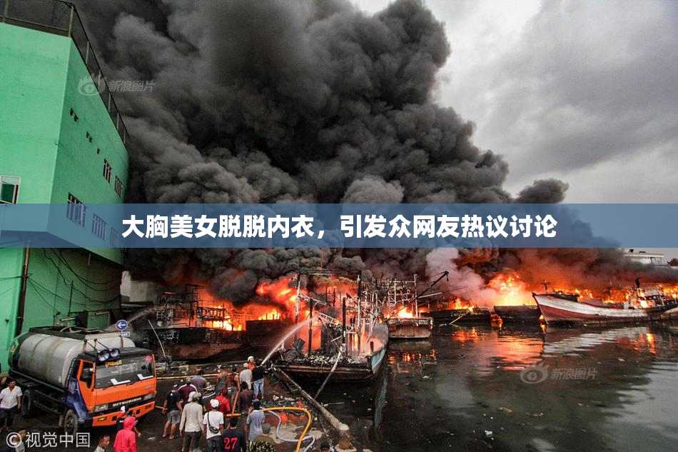 大胸美女脱脱内衣，引发众网友热议讨论