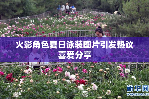 火影角色夏日泳装图片引发热议喜爱分享