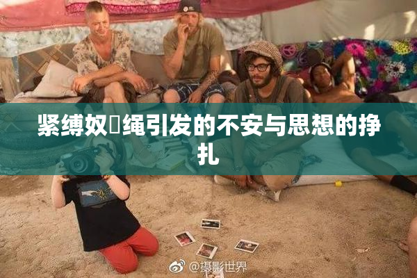 紧缚奴隷绳引发的不安与思想的挣扎