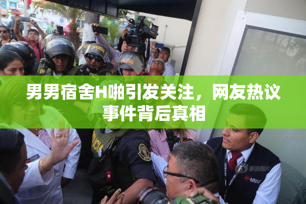 男男宿舍H啪引发关注，网友热议事件背后真相