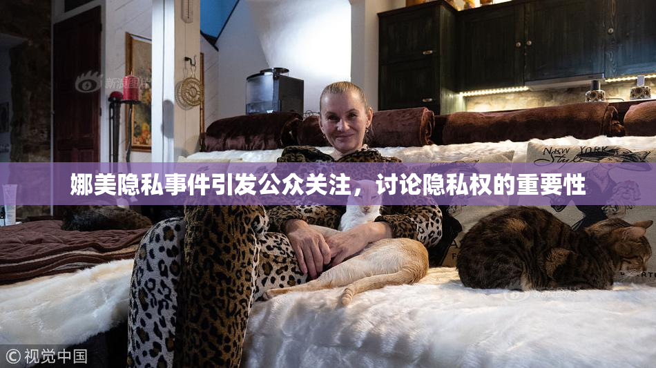 娜美隐私事件引发公众关注，讨论隐私权的重要性