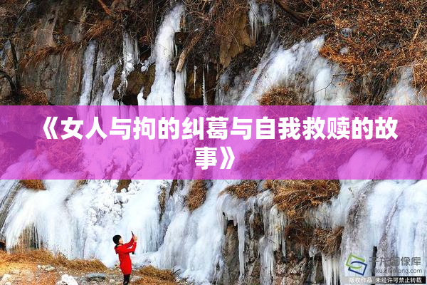 《女人与拘的纠葛与自我救赎的故事》