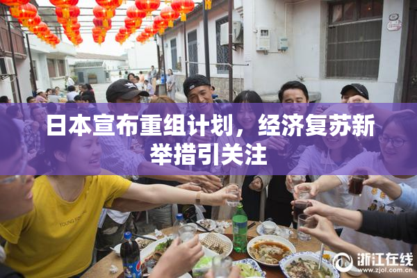 日本宣布重组计划，经济复苏新举措引关注