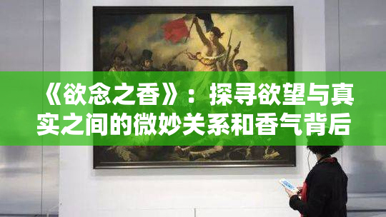 《欲念之香》：探寻欲望与真实之间的微妙关系和香气背后的故事